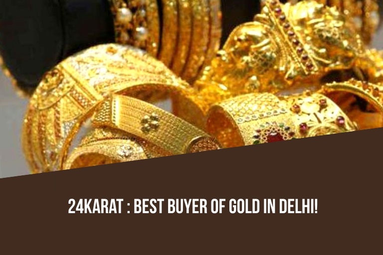 24Karat We Buy Gold Best Buyer of Gold in Delhi! Best Finance Blog